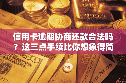 武汉信用卡逾期协商还款合法吗?这三点手续比你想象得简单 武汉信用卡逾期协商还款合法吗?这三点手续比你想象得简单